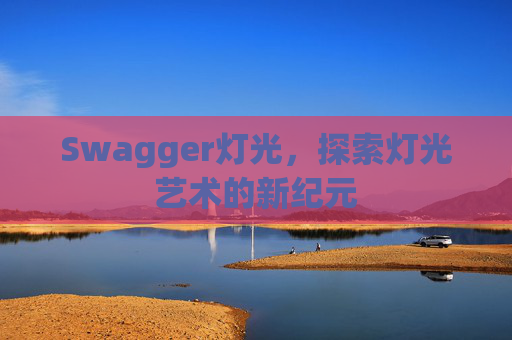 Swagger灯光,探索灯光艺术的新纪元